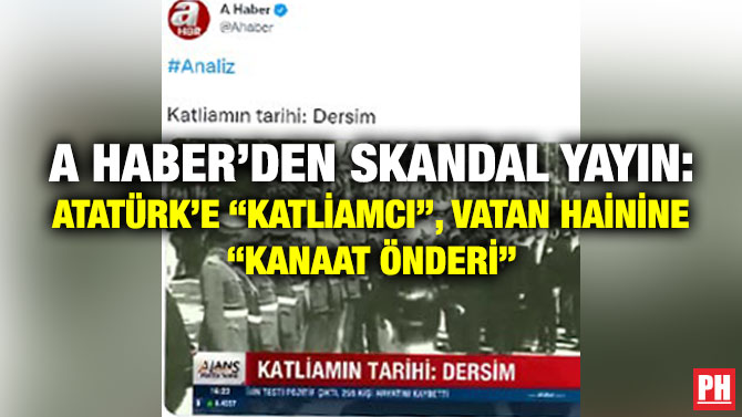 A Haber’den Skandal Yayın: Atatürk’e “Katliamcı”, Vatan Hainine “Kanaat Önderi”