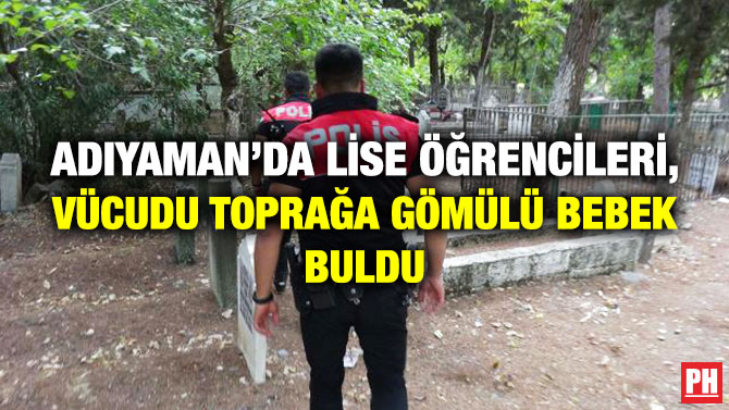 Adıyaman’da Lise Öğrencileri, Vücudu Toprağa Gömülü Bebek Buldu
