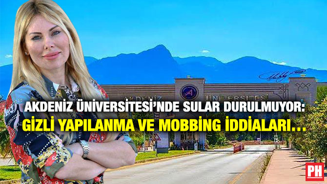 Akdeniz Üniversitesi’nde Sular Durulmuyor: Gizli Yapılanma ve Mobbing İddiaları…