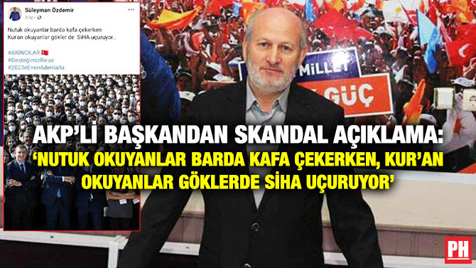 AKP’li Başkandan Skandal Açıklama: ‘Nutuk Okuyanlar Barda Kafa Çekerken, Kur’an Okuyanlar Göklerde SİHA Uçuruyor’