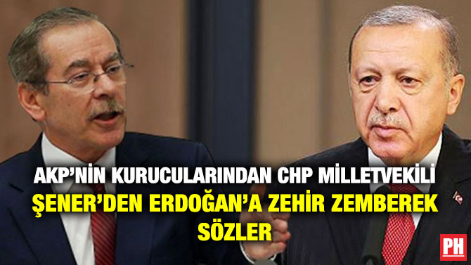 AKP’nin Kurucularından CHP Milletvekili Şener’den Erdoğan’a Zehir Zemberek Sözler