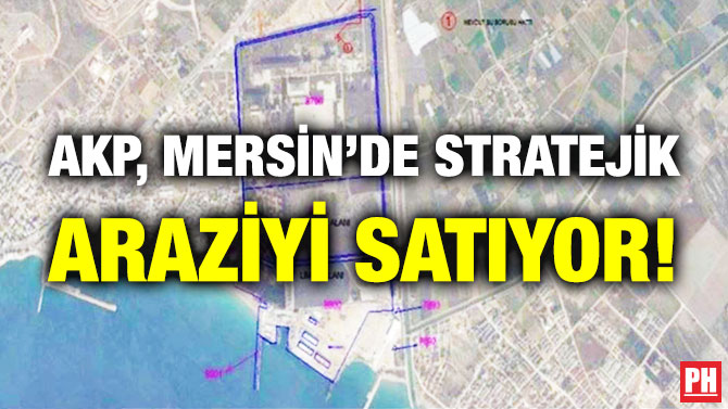 AKP, Mersin’de Stratejik Araziyi Satıyor!