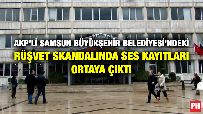 AKP’li Samsun Büyükşehir Belediyesi’ndeki Rüşvet Skandalında Ses Kayıtları Ortaya Çıktı