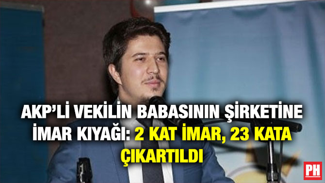 AKP’li Vekilin Babasının Şirketine İmar Kıyağı: 2 Kat İmar, 23 Kata Çıkartıldı