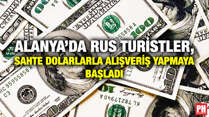 Alanya’da Rus Turistler, Sahte Dolarlarla Alışveriş Yapmaya Başladı