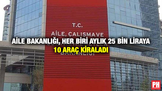 Aile Bakanlığı, Her Biri Aylık 25 Bin Liraya 10 Araç Kiraladı
