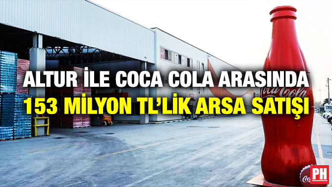 Altur ile Coca Cola Arasında 153 Milyon TL’lik Arsa Satışı