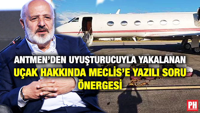 Antmen’den Uyuşturucuyla Yakalanan Uçak Hakkında Meclis’e Yazılı Soru Önergesi