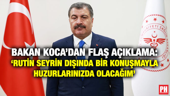 Bakan Koca’dan Flaş Açıklama: ‘Rutin Seyrin Dışında Bir Konuşmayla Huzurlarınızda Olacağım’