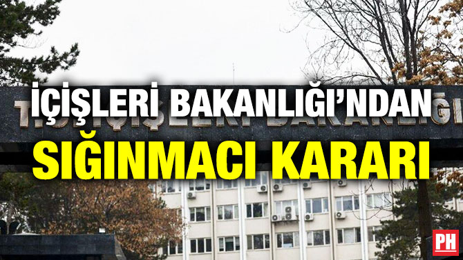 İçişleri Bakanlığı’ndan Sığınmacı Kararı
