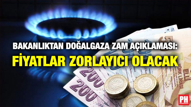 Bakanlıktan Doğalgaza Zam Açıklaması: Fiyatlar Zorlayıcı Olacak