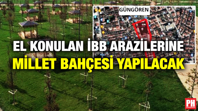 El Konulan İBB Arazilerine Millet Bahçesi Yapılacak
