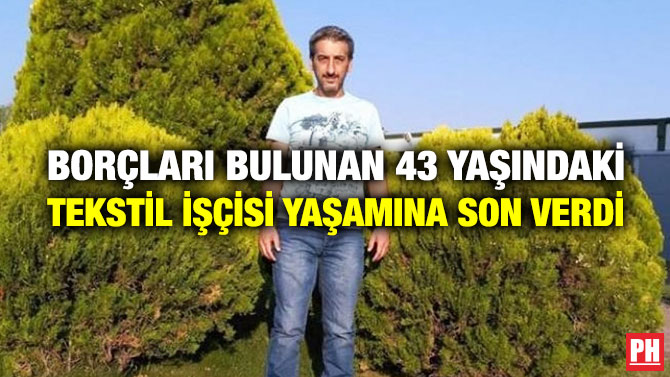 Borçları Bulunan 43 Yaşındaki Tekstil İşçisi Yaşamına Son Verdi
