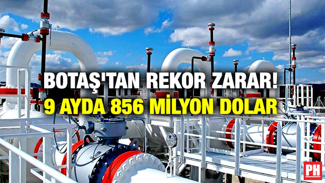 BOTAŞ’tan Rekor Zarar! 9 Ayda 856 Milyon Dolar