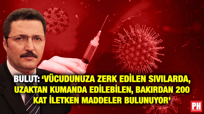 Yeniçağ Yazarı Bulut: ‘Vücudunuza Zerk Edilen Sıvılarda, Uzaktan Kumanda Edilebilen, Bakırdan 200 Kat İletken Maddeler Bulunuyor’