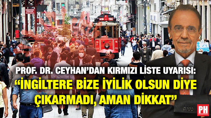 Prof. Dr. Ceyhan’dan Kırmızı Liste Uyarısı: “İngiltere Bize İyilik Olsun Diye Çıkarmadı, Aman Dikkat”