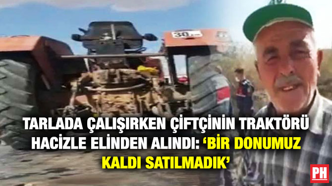 Tarlada Çalışırken Çiftçinin Traktörü Hacizle Elinden Alındı: ‘Bir Donumuz Kaldı Satılmadık’