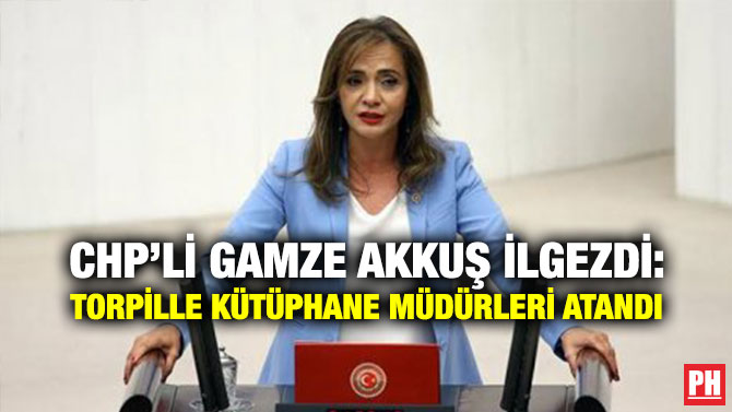 CHP’Lİ Gamze Akkuş İlgezdi: Torpille Kütüphane Müdürleri Atandı