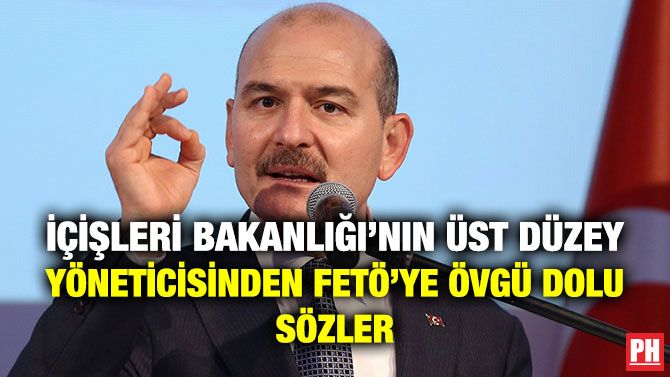 İçişleri Bakanlığı’nın Üst Düzey Yöneticisinden FETÖ’ye Övgü Dolu Sözler
