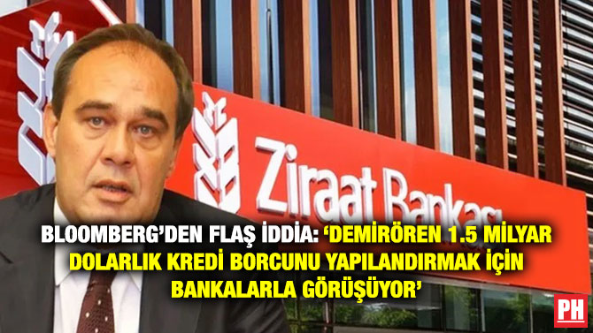 Bloomberg’den Flaş İddia: ‘Demirören 1.5 Milyar Dolarlık Kredi Borcunu Yapılandırmak için Bankalarla Görüşüyor’