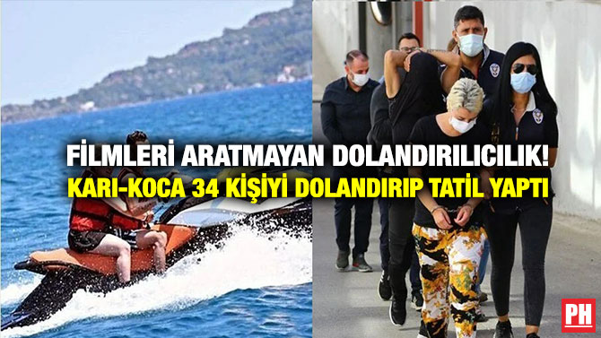 Filmleri Aratmayan Dolandırılıcılık! Karı-Koca 34 Kişiyi Dolandırıp Tatil Yaptı
