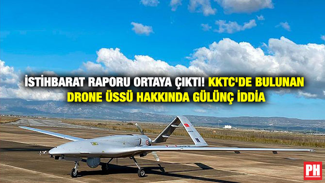 İstihbarat Raporu Ortaya Çıktı! KKTC’de Bulunan Drone Üssü Hakkında Gülünç iddia