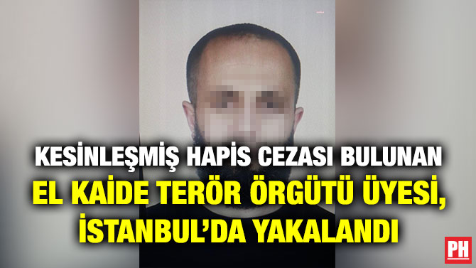 Kesinleşmiş Hapis Cezası Bulunan El Kaide Terör Örgütü Üyesi, İstanbul’da Yakalandı
