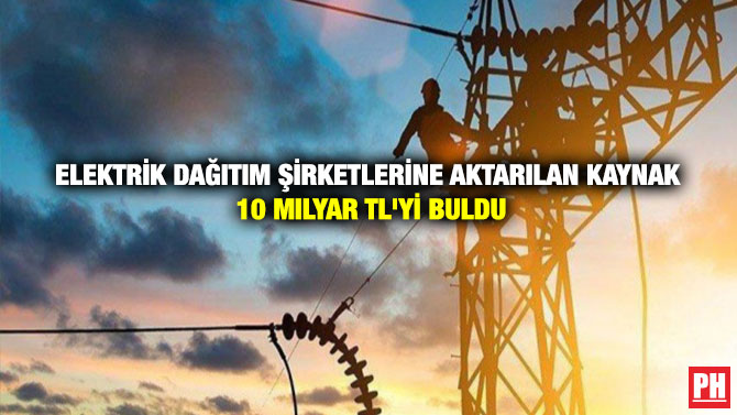 Elektrik Dağıtım Şirketlerine Aktarılan Kaynak 10 Milyar TL’yi Buldu