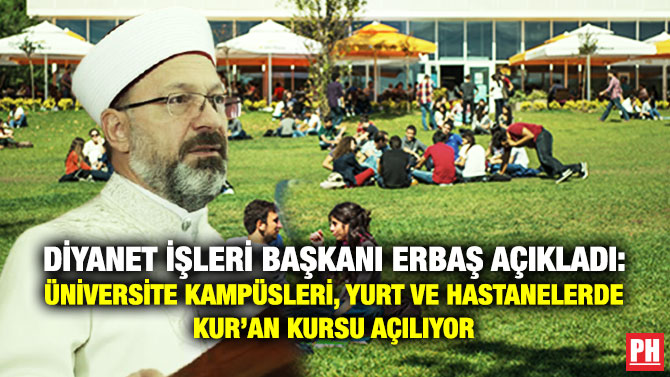 Diyanet İşleri Başkanı Erbaş Açıkladı: Üniversite Kampüsleri, Yurt ve Hastanelerde Kur’an Kursu Açılıyor