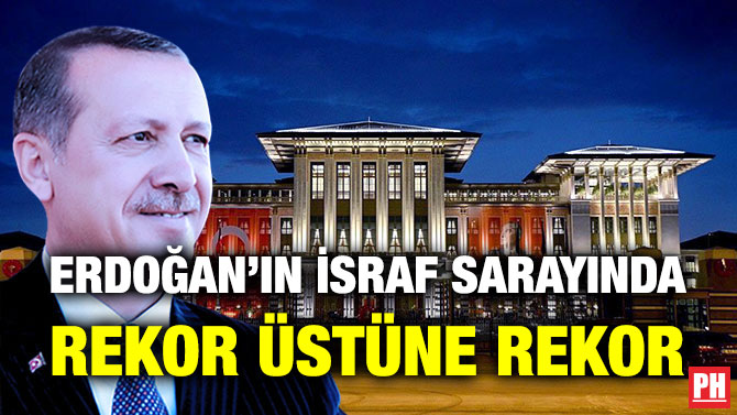 Erdoğan’ın İsraf Sarayında Rekor Üstüne Rekor