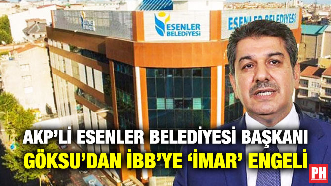 AKP’li Esenler Belediyesi Başkanı Göksu’dan İBB’ye ‘İmar’ Engeli