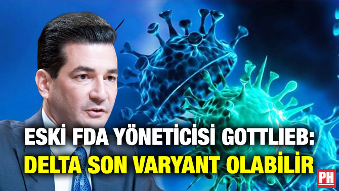 Eski FDA Yöneticisi Gottlieb: Delta Son Varyant Olabilir