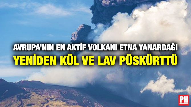 Avrupa’nın En Aktif Volkanı Etna Yanardağı Yeniden Kül ve Lav Püskürttü
