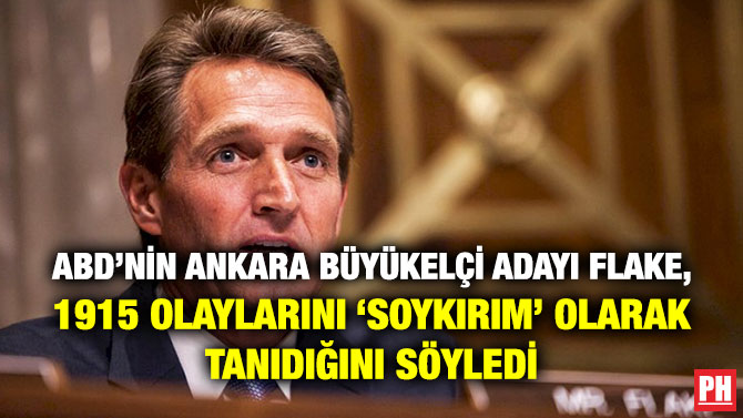 ABD’nin Ankara Büyükelçi Adayı Flake, 1915 Olaylarını ‘Soykırım’ Olarak Tanıdığını Söyledi