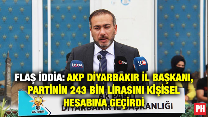 Flaş İddia: AKP Diyarbakır İl Başkanı, Partinin 243 Bin Lirasını Kişisel Hesabına Geçirdi