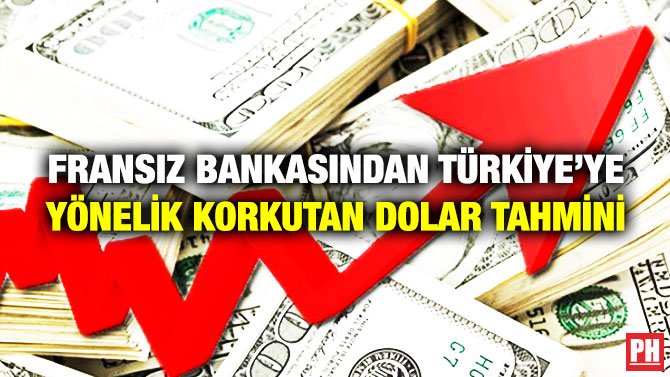 Fransız Bankasından Türkiye’ye Yönelik Korkutan Dolar Tahmini