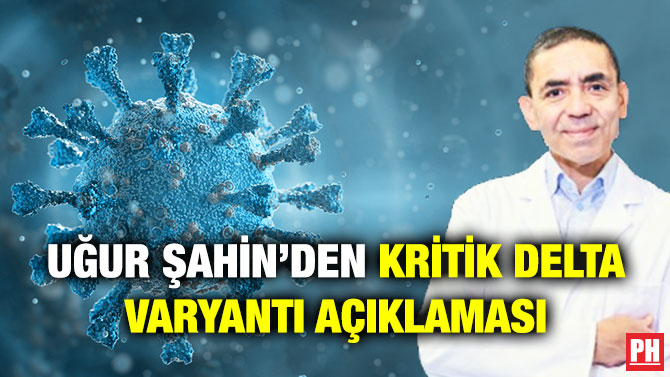 Uğur Şahin’den Kritik Delta Varyantı Açıklaması