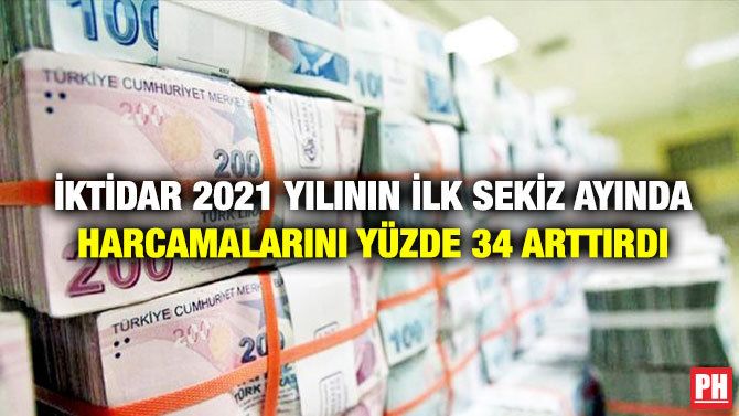 İktidar 2021 Yılının İlk Sekiz Ayında Harcamalarını Yüzde 34 Arttırdı