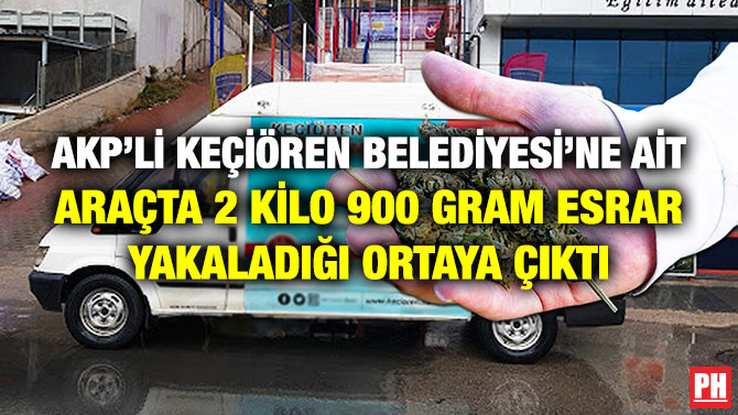 AKP’li Keçiören Belediyesi’ne ait Araçta 2 Kilo 900 Gram Esrar Yakaladığı Ortaya Çıktı