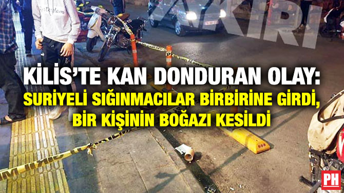 Kilis’te Kan Donduran Olay: Suriyeli Sığınmacılar Birbirine Girdi, Bir Kişinin Boğazı Kesildi
