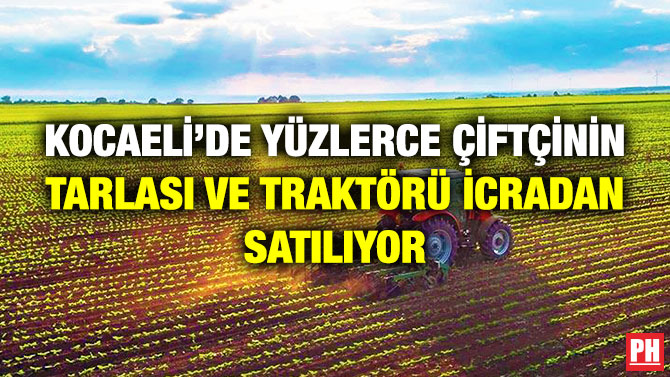 Kocaeli’de Yüzlerce Çiftçinin Tarlası ve Traktörü İcradan Satılıyor