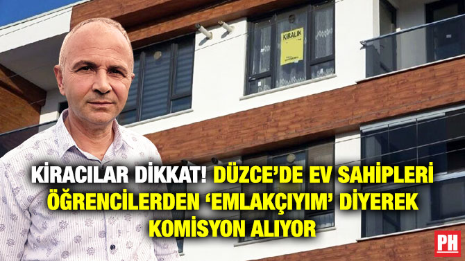 Kiracılar Dikkat! Düzce’de Ev Sahipleri Öğrencilerden ‘Emlakçıyım’ Diyerek Komisyon Alıyor