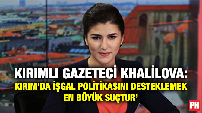 Kırımlı Gazeteci Khalilova: ‘Kırım’da İşgal Politikasını Desteklemek En Büyük Suçtur’