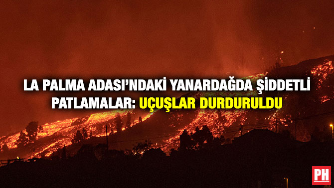 La Palma Adası’ndaki Yanardağda Şiddetli Patlamalar: Uçuşlar Durduruldu