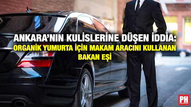 Ankara’nın Kulislerine Düşen İddia: Organik Yumurta için Makam Aracını Kullanan Bakan Eşi