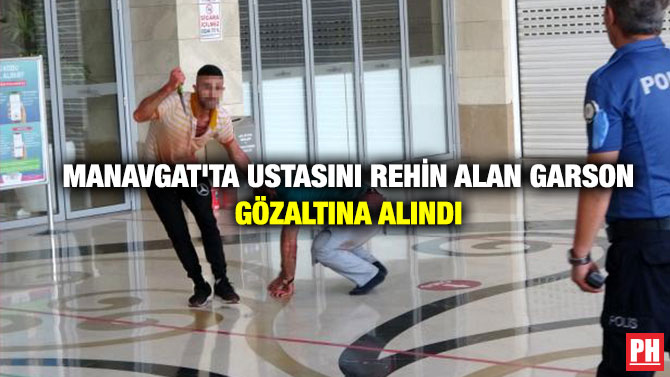 Manavgat’ta Ustasını Rehin Alan Garson Gözaltına Alındı
