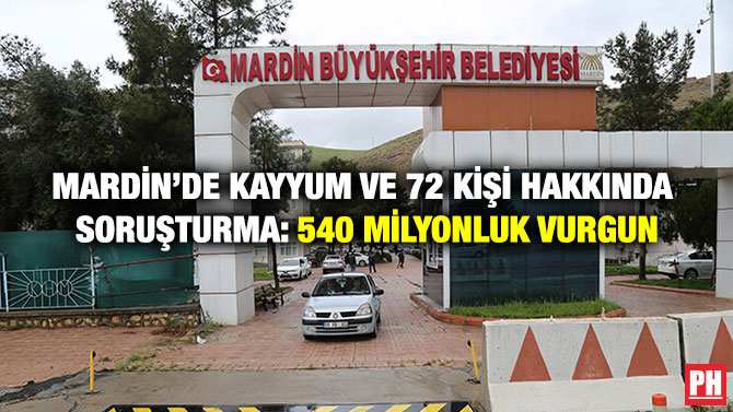 Mardin’de Kayyum ve 72 Kişi Hakkında Soruşturma: 540 Milyonluk Vurgun