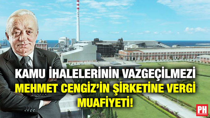 Kamu İhalelerinin Vazgeçilmezi Mehmet Cengiz’in Şirketine Vergi Muafiyeti!