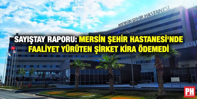 Sayıştay Raporu: Mersin Şehir Hastanesi’nde faaliyet Yürüten Şirket Kira Ödemedi