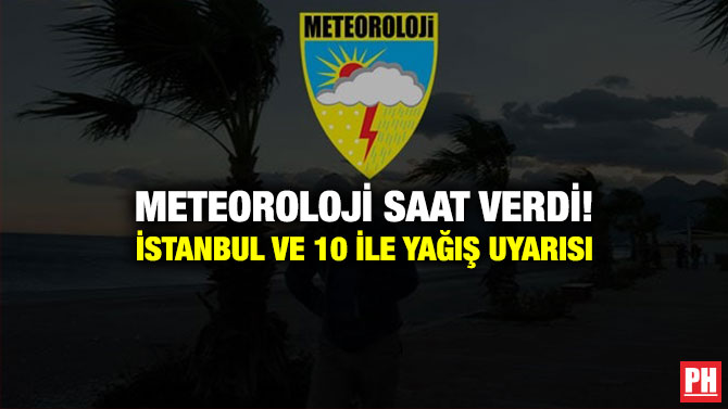 Meteoroloji Saat Verdi! İstanbul ve 10 İle Yağış Uyarısı